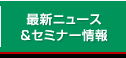 最新ニュース＆セミナー情報