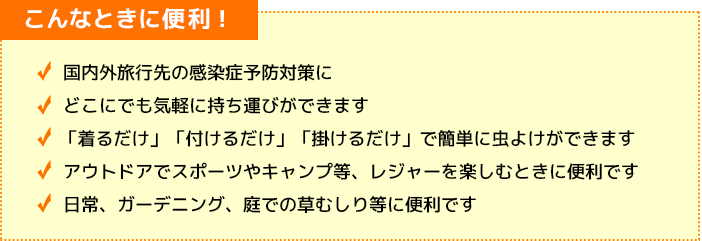 国内外旅行先の感染症予防対策に どこにでも気軽に持ち運びができます 「着るだけ」「付けるだけ」「掛けるだけ」で簡単に虫よけができます