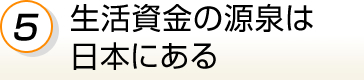 5.生活資金の源泉は日本にある